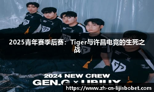 2025青年赛季后赛：Tiger与许昌电竞的生死之战