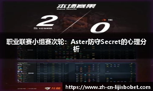 职业联赛小组赛次轮：Aster防守Secret的心理分析