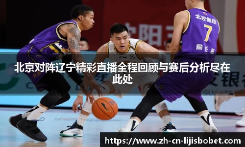 北京对阵辽宁精彩直播全程回顾与赛后分析尽在此处